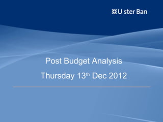 Post Budget Analysis
Thursday 13th Dec 2012
 