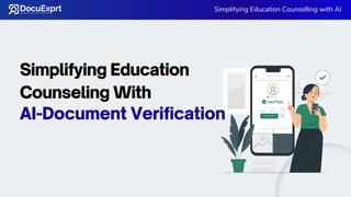 AI-Document Verification
Simplifying Education
Counseling With
Simplifying Education Counselling with AI
 