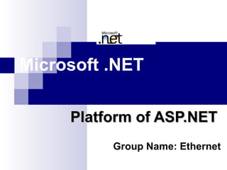 Microsoft .NET
Platform of ASP.NETPlatform of ASP.NET
Group Name: Ethernet
 