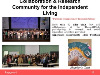 Collaboration & Research
Community for the Independent
Living
Engagement 18
“Partners of Experience” Research Group:
More ...