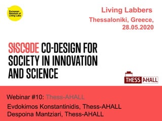 Thessaloniki, Greece,
28.05.2020
Living Labbers
Evdokimos Konstantinidis, Thess-AHALL
Webinar #10: Thess-AHALL
Despoina Mantziari, Thess-AHALL
 