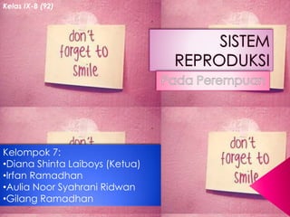 Kelompok 7:
•Diana Shinta Laiboys (Ketua)
•Irfan Ramadhan
•Aulia Noor Syahrani Ridwan
•Gilang Ramadhan
Kelas IX-B (92)
 