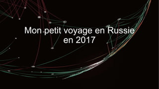 Mon petit voyage en Russie
en 2017
 
