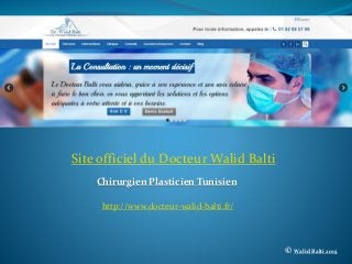 Site officiel du Docteur Walid Balti
Chirurgien Plasticien Tunisien
© Walid Balti 2015
http://www.docteur-walid-balti.fr/
 