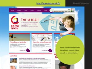 http://www.terra-mair.fr/                        Dispositif Wordpress




                            Client : Conseil Général du Gers.
                            Conseils, site internet, vidéos,
                            conseils en communication.
 