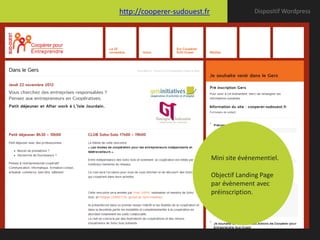 http://cooperer-sudouest.fr                 Dispositif Wordpress




                              Mini site événementiel.

                              Objectif Landing Page
                              par évènement avec
                              préinscription.
 