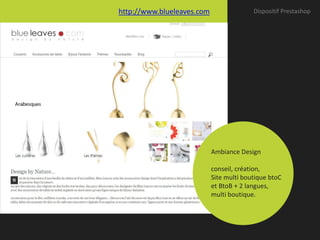 http://www.blueleaves.com                   Dispositif Prestashop




                                          Sortie
                                        fin 2012




                            Ambiance Design

                            conseil, création,
                            Univers boutique btoC
                            Site multi
                            qui changelangues,
                            et BtoB + 2
                            multi boutique.
                            Pendant
                            les fêtes
 