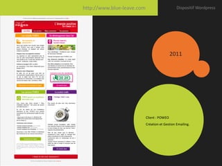http://www.blue-leave.com                      Dispositif Wordpress




                                             2011




                            Client : POWEO
                            Univers Gestion Emailing.
                            Création et
                            qui change
                            Pendant
                            les fêtes
 