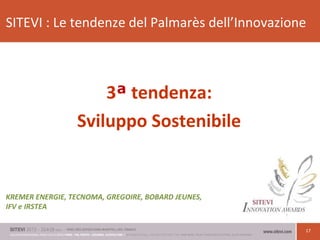 17
3ª tendenza:
Sviluppo Sostenibile
SITEVI : Le tendenze del Palmarès dell’Innovazione
KREMER ENERGIE, TECNOMA, GREGOIRE, BOBARD JEUNES,
IFV e IRSTEA
 