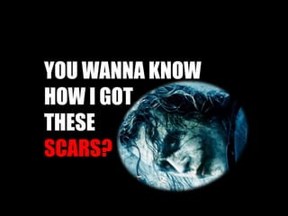 YOU WANNA KNOW  HOW I GOT THESE  SCARS? 
