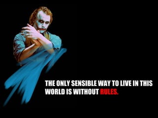THE ONLY SENSIBLE WAY TO LIVE IN THIS WORLD IS WITHOUT  RULES.  