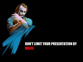 DON’T LIMIT YOUR PRESENTATION BY RULES 