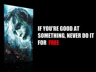 IF YOU'RE GOOD AT SOMETHING, NEVER DO IT FOR  FREE 