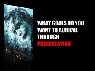WHAT GOALS DO YOU WANT TO ACHIEVE THROUGH  PRESENTATION 