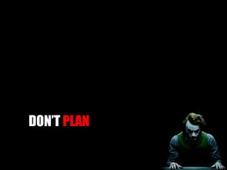 DO I REALLY LOOK LIKE A GUY WITH A  DON’T  PLAN 