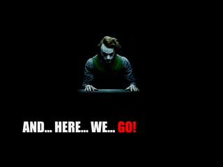 AND... HERE… WE...  GO!   