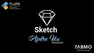 Sketch
Montpellier
Apéro Ux
FLUPAFrance - Luxembourg

User Experience 
Professional’s association
 