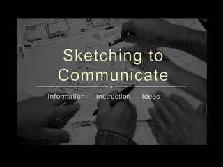 Sketching to Communicate Information     Instruction     Ideas 