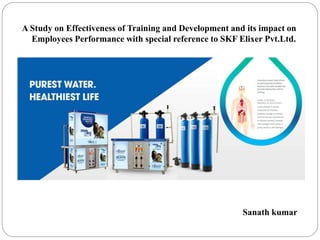 A Study on Effectiveness of Training and Development and its impact on
Employees Performance with special reference to SKF Elixer Pvt.Ltd.
Sanath kumar
 