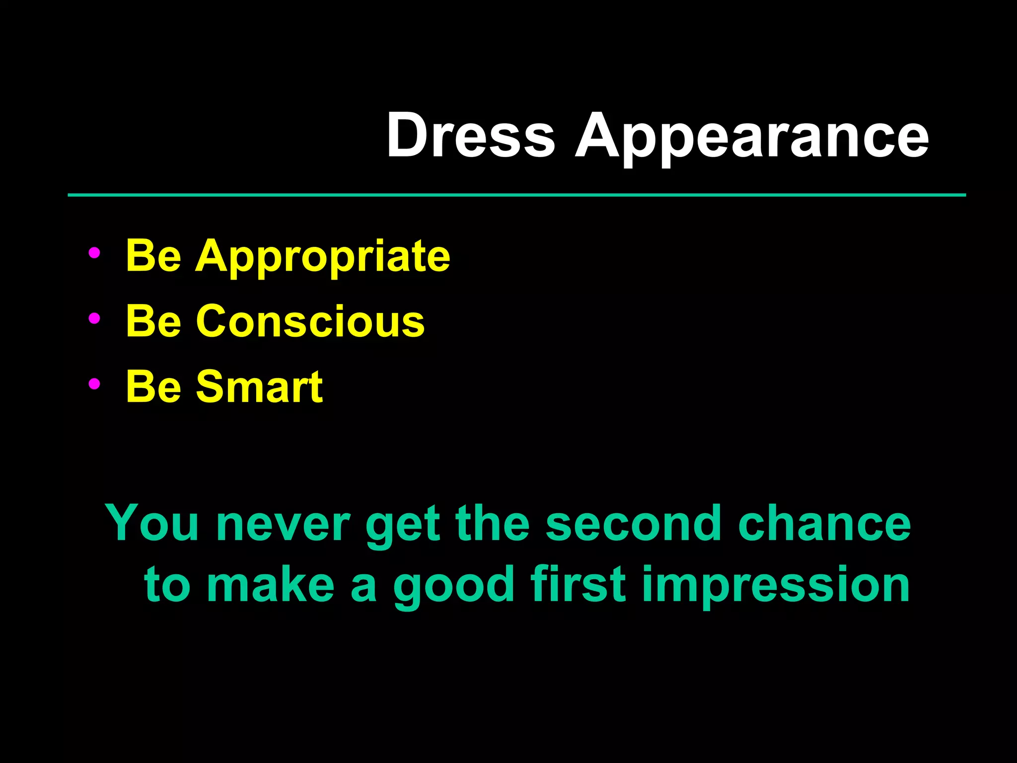 Dress Appearance Be Appropriate Be Conscious Be Smart You never get the second chance to make a good first impression 