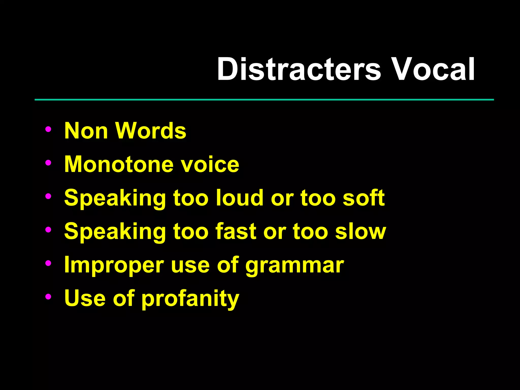 Distracters Vocal Non Words Monotone voice Speaking too loud or too soft Speaking too fast or too slow Improper use of grammar Use of profanity 