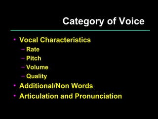 Category of Voice Vocal Characteristics Rate Pitch Volume Quality Additional/Non Words Articulation and Pronunciation 