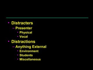 Distracters Presenter Physical Vocal Distractions Anything External Environment Students Miscellaneous 