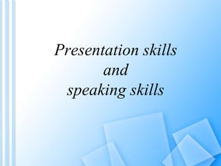 Presentation skills
and
speaking skills
 