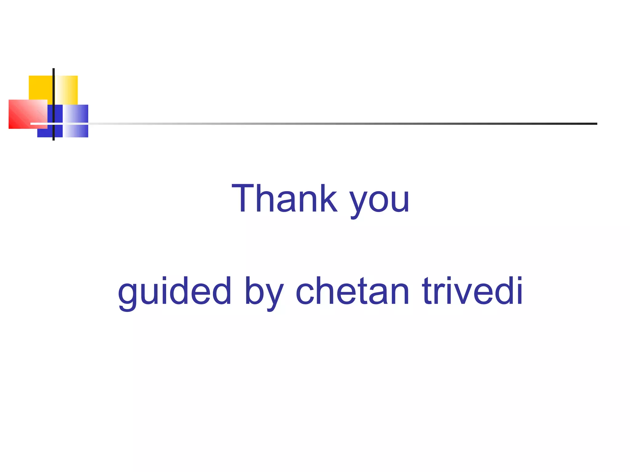 Thank you
guided by chetan trivedi
 