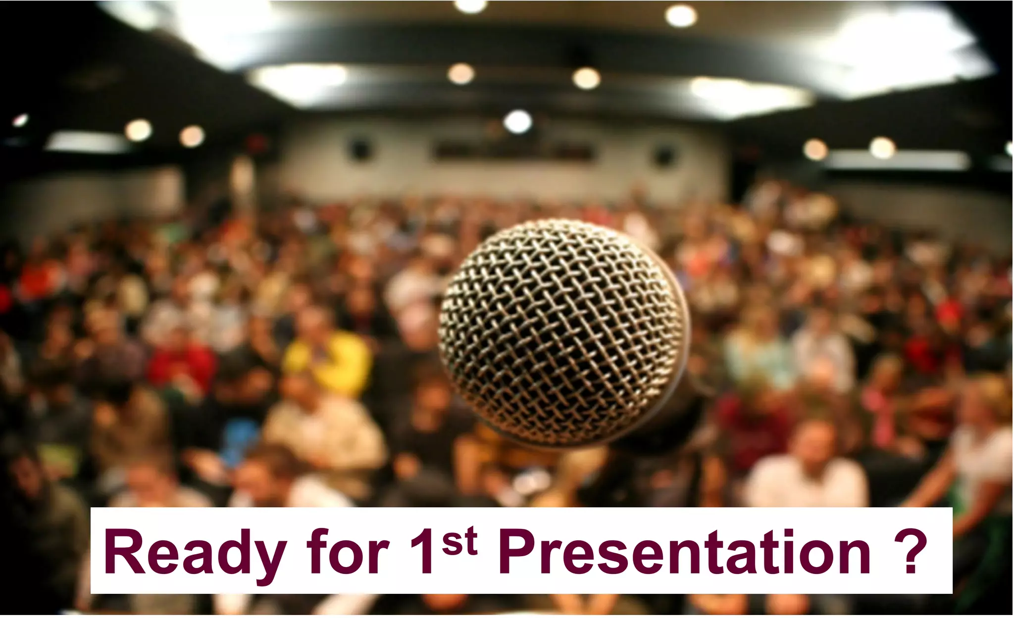 Ready for 1st Presentation ?
 