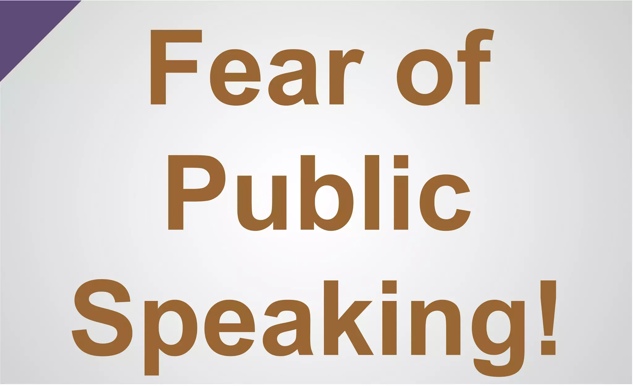 Fear of
Public
Speaking!
 