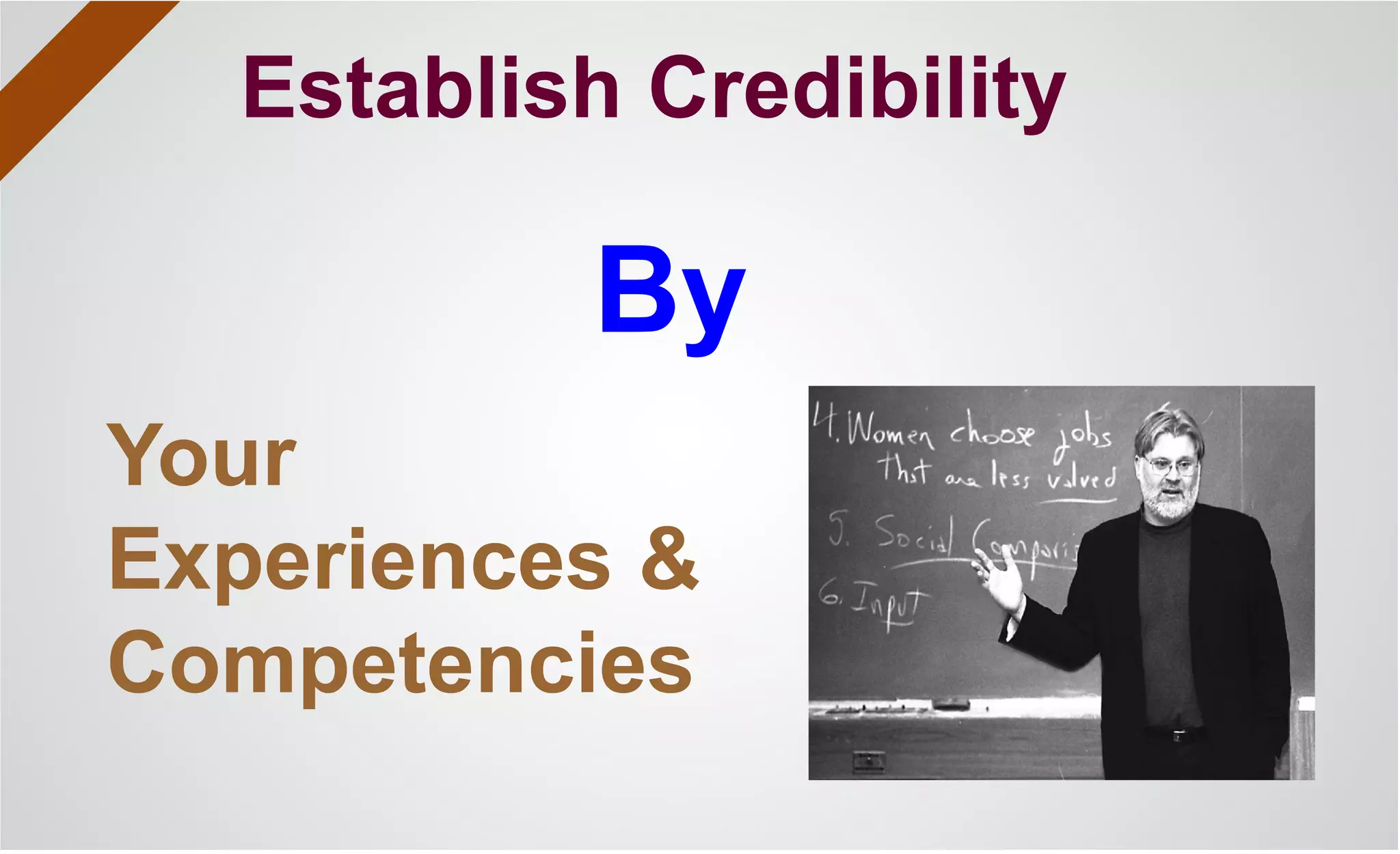 Establish Credibility
By
Your
Experiences &
Competencies
 