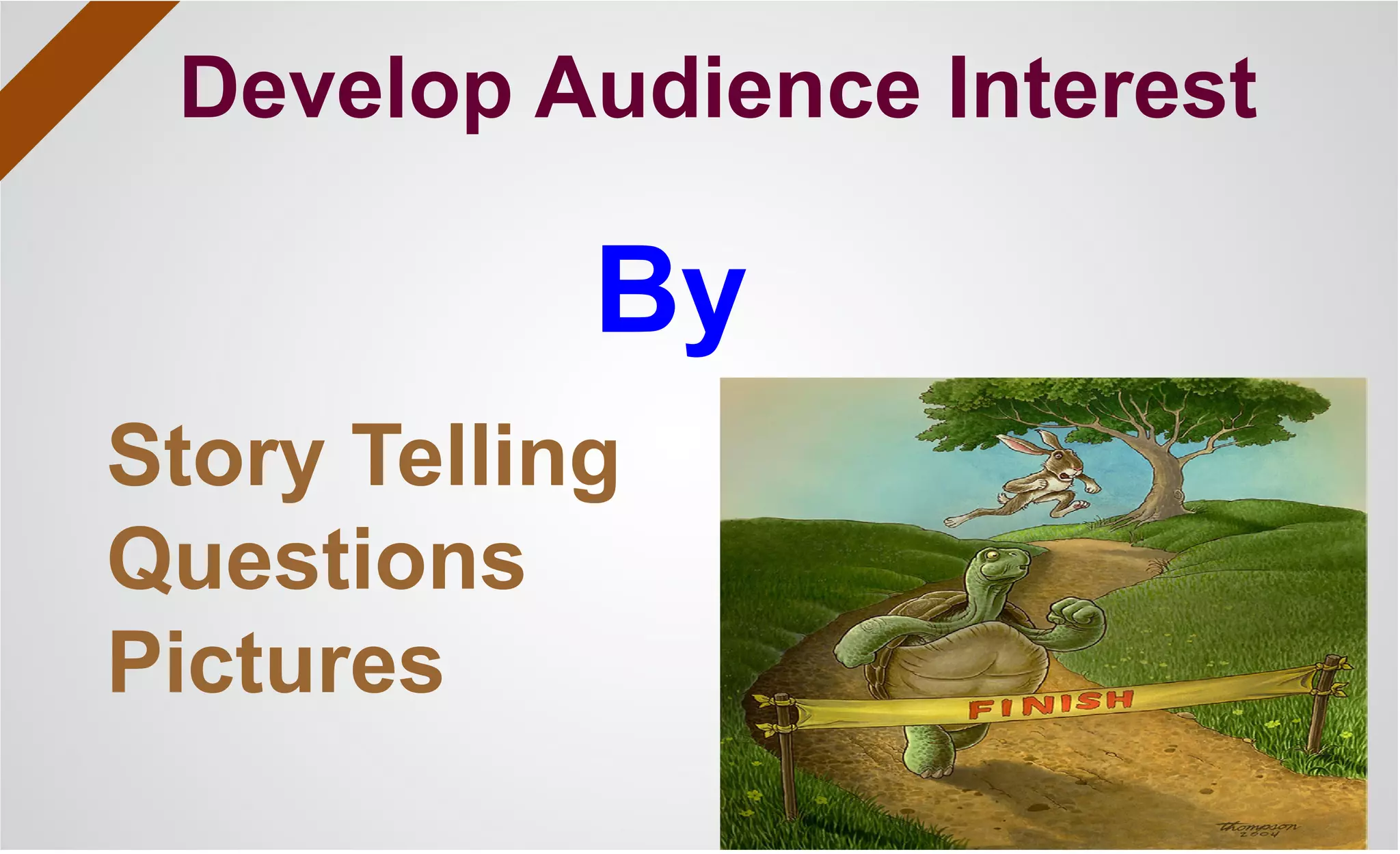 Develop Audience Interest
By
Story Telling
Questions
Pictures
 