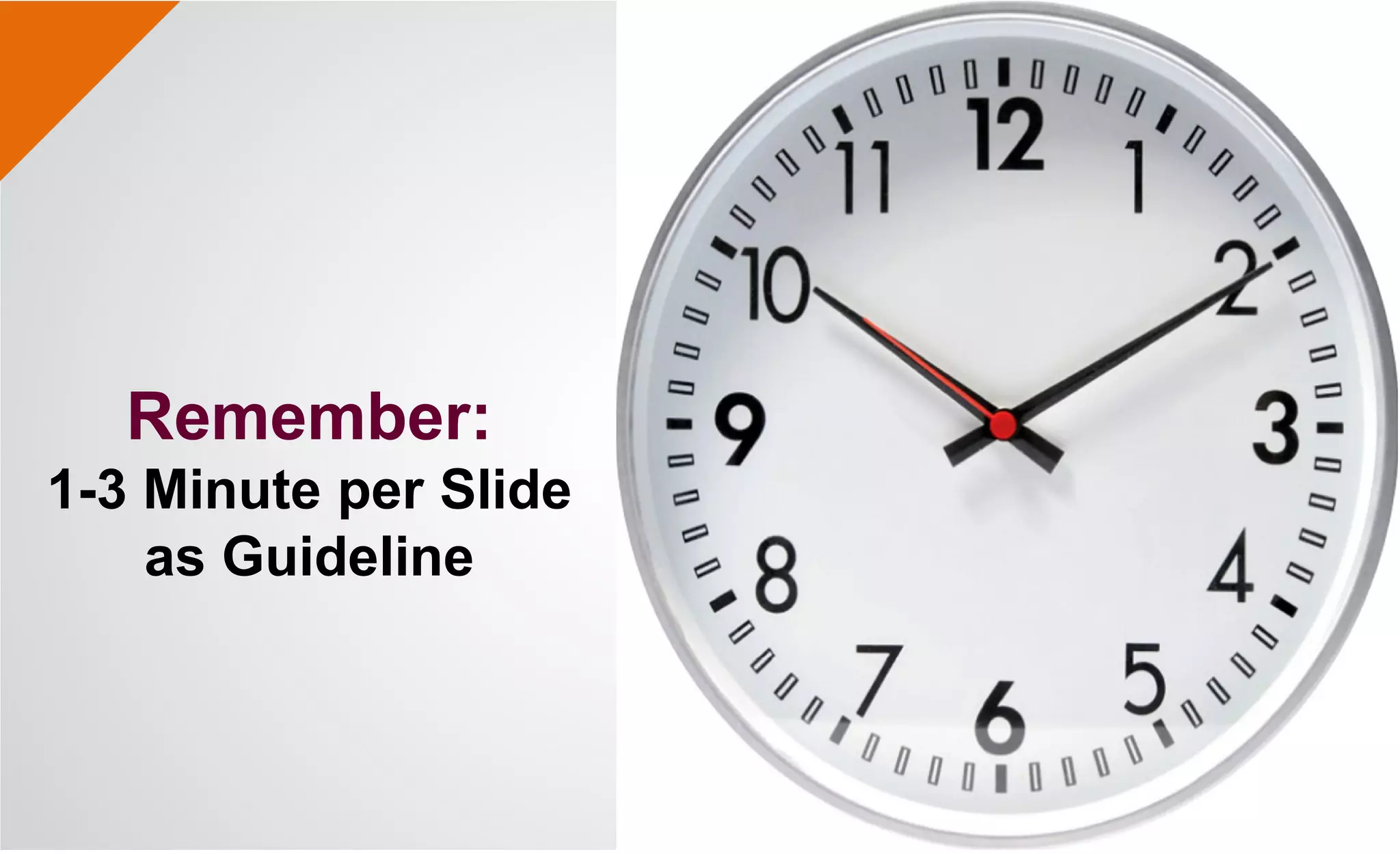 Remember:
1-3 Minute per Slide
as Guideline
 