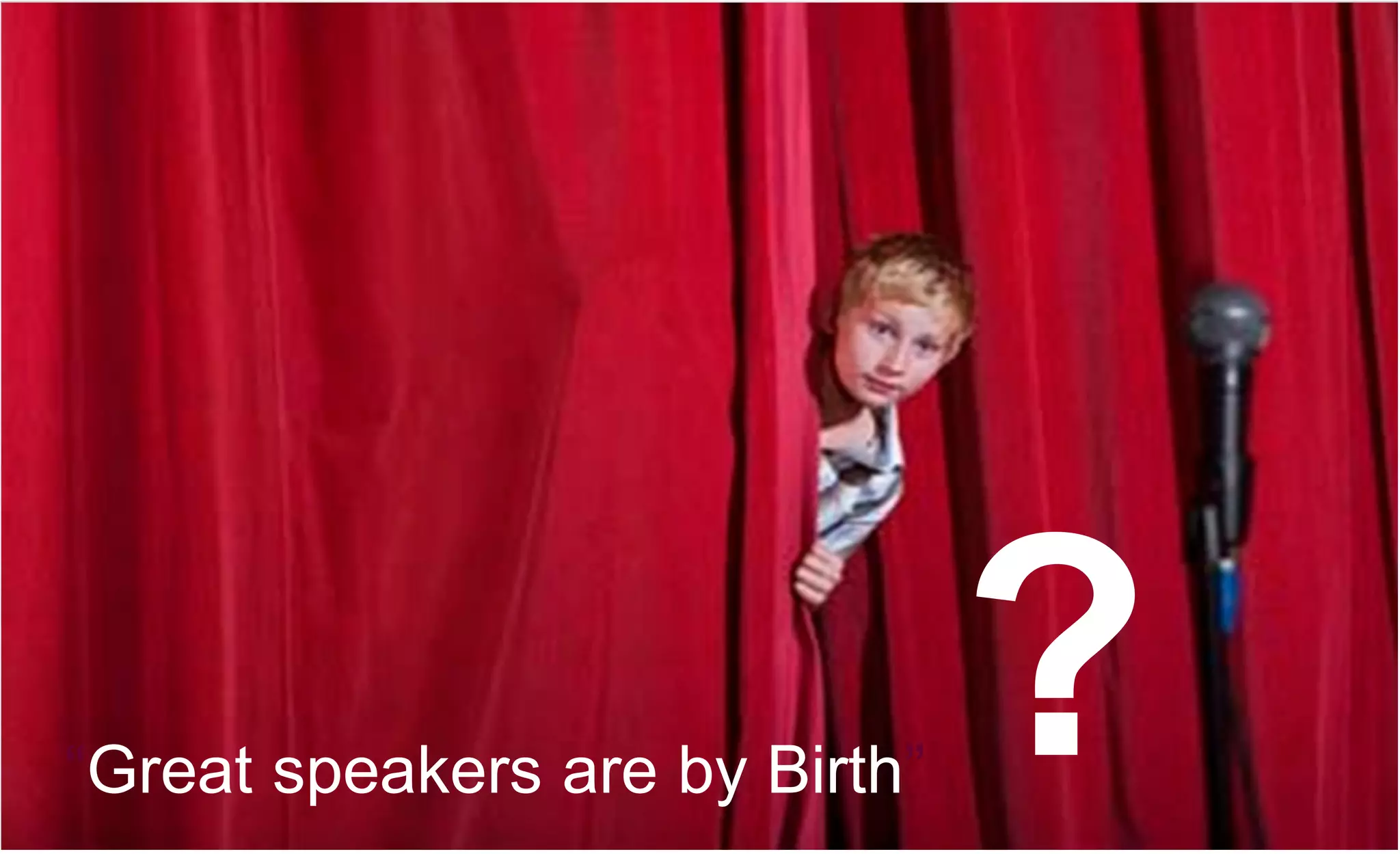 “Great speakers are by Birth”
?
 