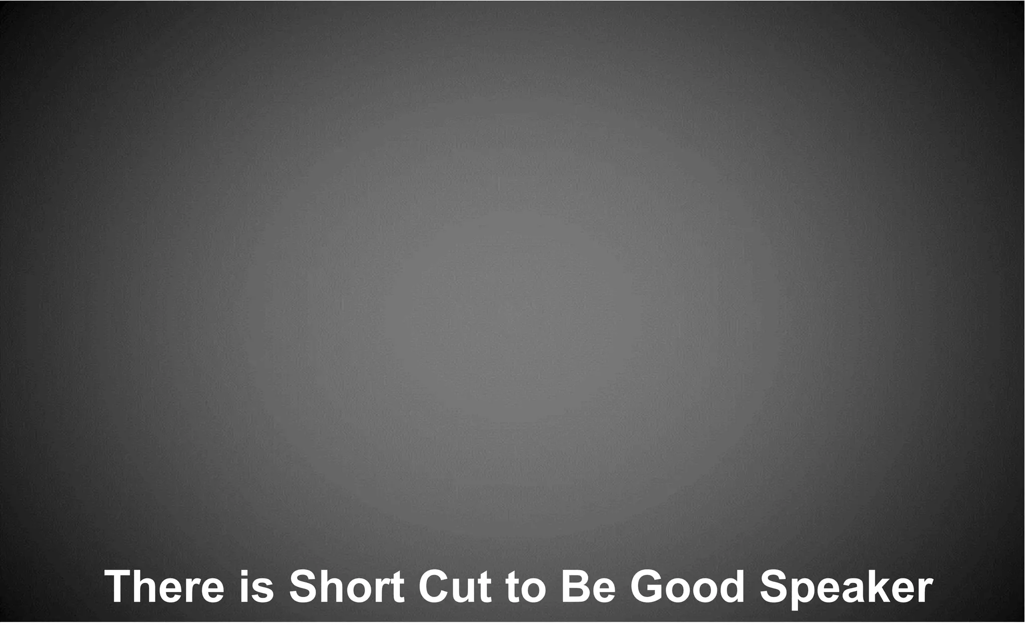 There is Short Cut to Be Good Speaker
 
