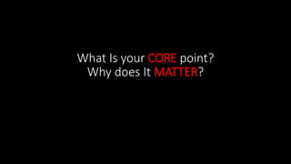 What Is your CORE point?
Why does It MATTER?
 
