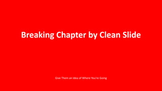 Breaking Chapter by Clean Slide
Give Them an Idea of Where You’re Going
 