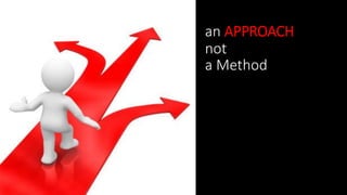 an APPROACH
not
a Method
 