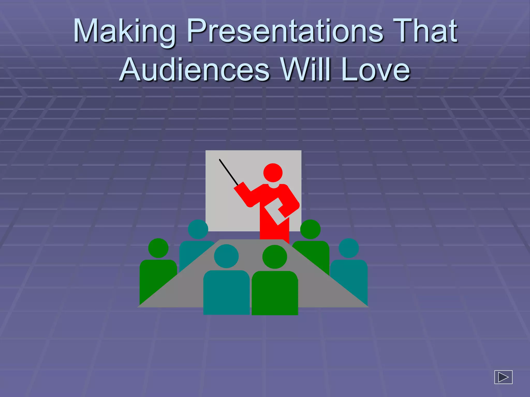 Making Presentations That
Audiences Will Love
 