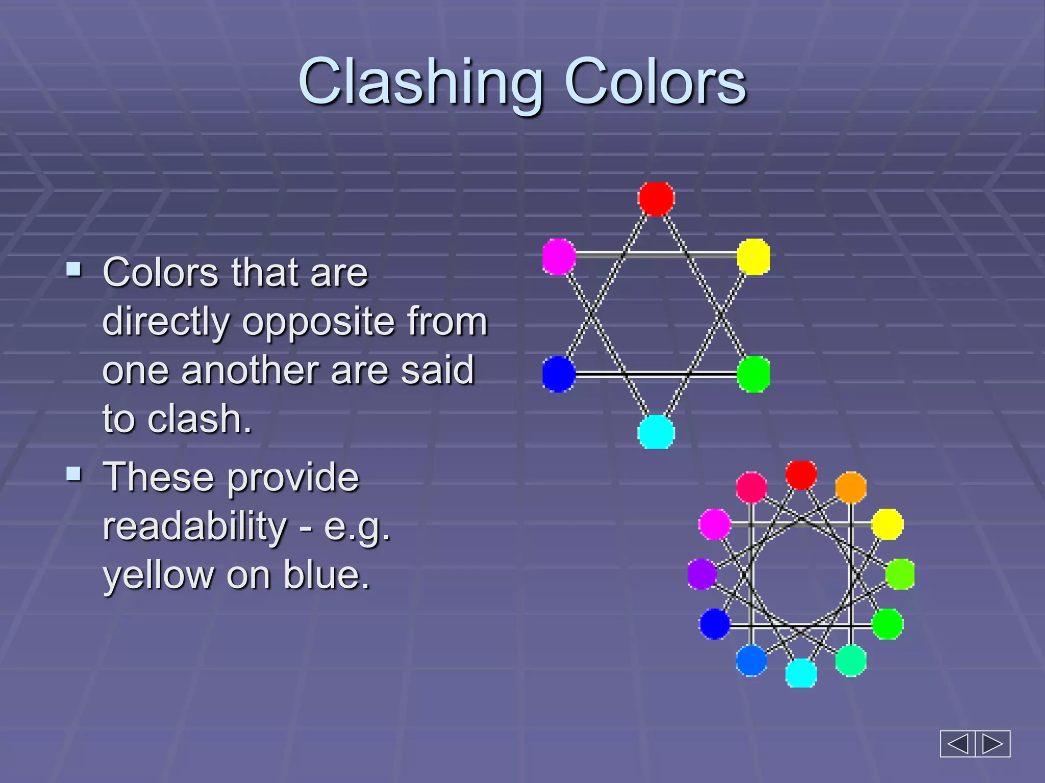 Clashing Colors
 Colors that are
directly opposite from
one another are said
to clash.
 These provide
readability - e.g.
yellow on blue.
 