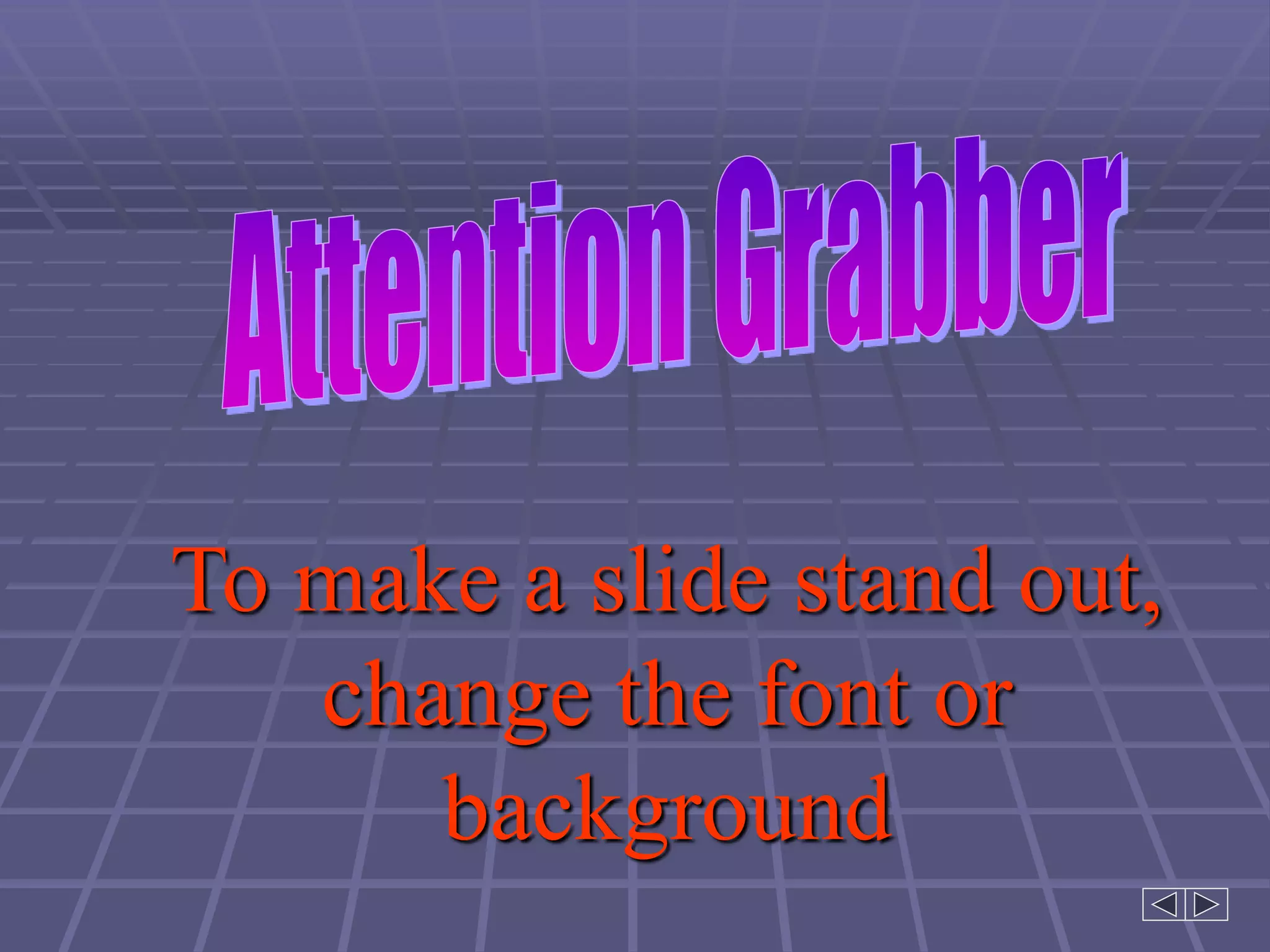 To make a slide stand out,
change the font or
background
 