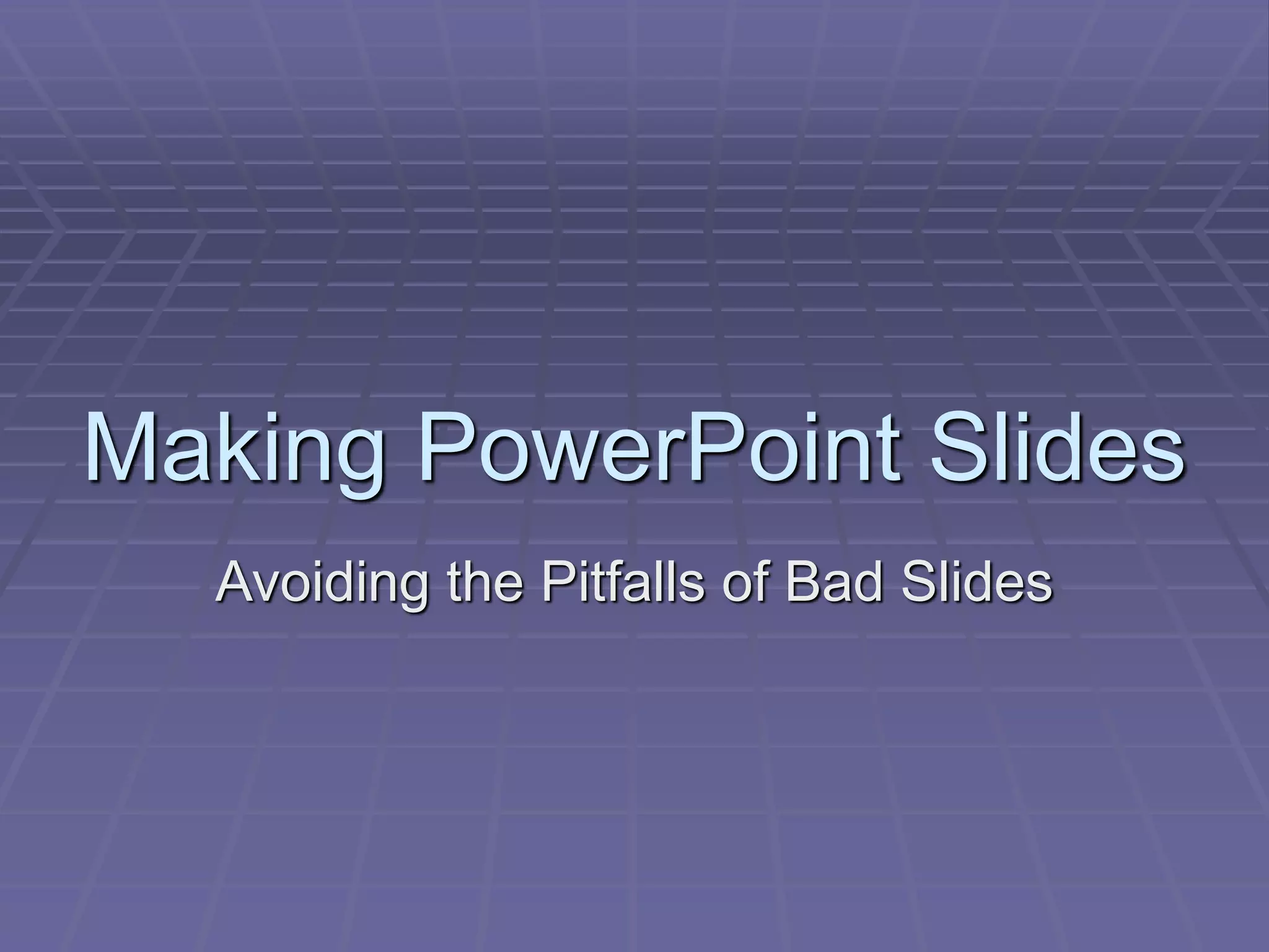 Making PowerPoint Slides
Avoiding the Pitfalls of Bad Slides
 