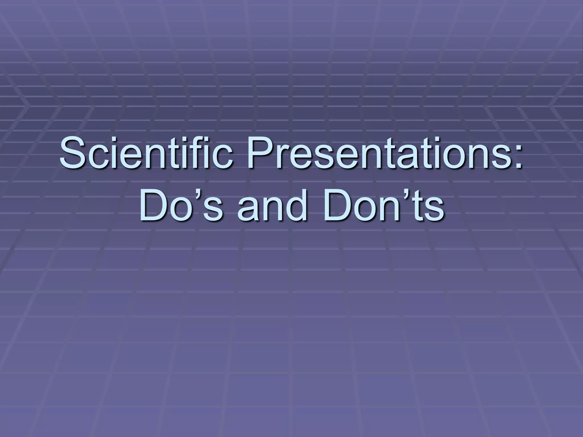 Scientific Presentations:
Do’s and Don’ts
 