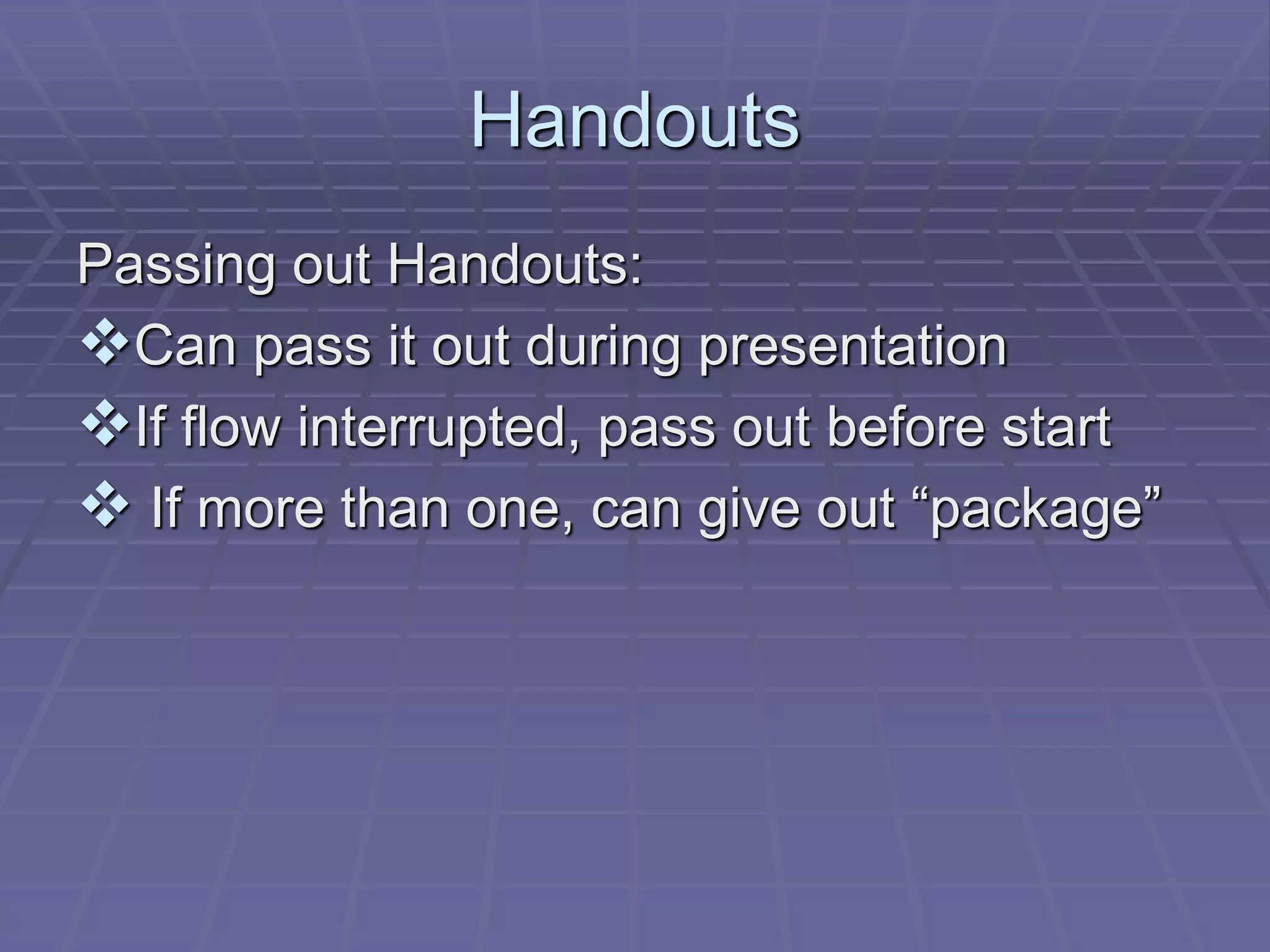 Handouts
Passing out Handouts:
Can pass it out during presentation
If flow interrupted, pass out before start
 If more than one, can give out “package”
 