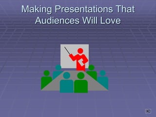 Making Presentations That
Audiences Will Love
 