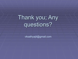 Thank you; Any
questions?
vksathyajit@gmail.com
 