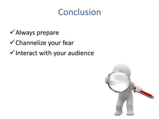 Conclusion
Always prepare
Channelize your fear
Interact with your audience
 
