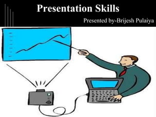 Presentation Skills   Presented by-Brijesh Pulaiya 