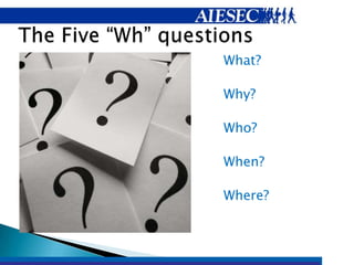    What?

   Why?

   Who?

   When?

   Where?
 